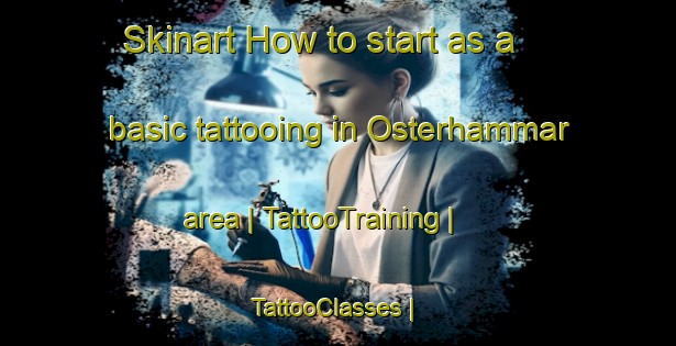 Skinart How to start as a basic tattooing in Osterhammar area | TattooTraining | TattooClasses | SkinartTraining-Sweden
